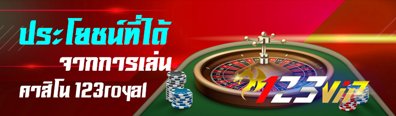 ประโยชน์ที่ได้จากการเล่นคาสิโน 123royal